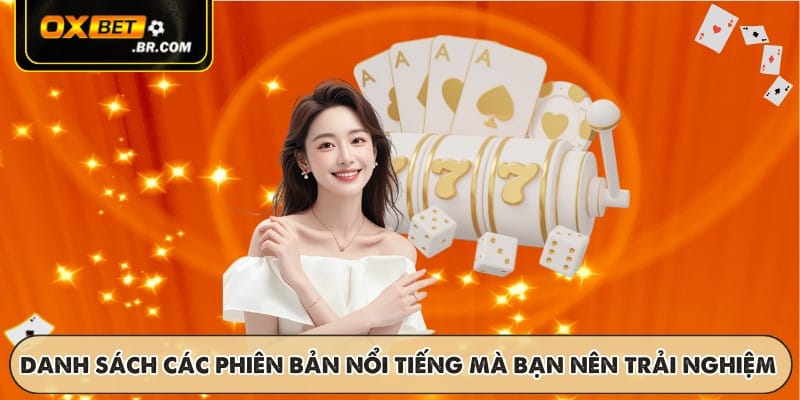 Danh sách các phiên bản nổi tiếng mà bạn nên trải nghiệm