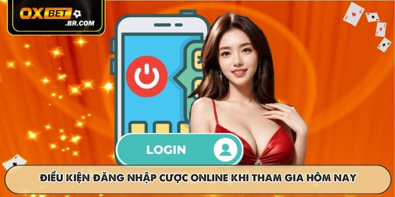 Điều kiện đăng nhập cược online khi tham gia hôm nay