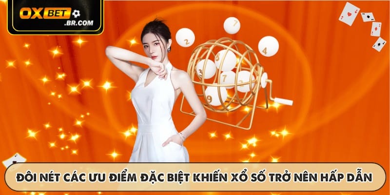 Đôi nét các ưu điểm đặc biệt khiến xổ số trở nên hấp dẫn