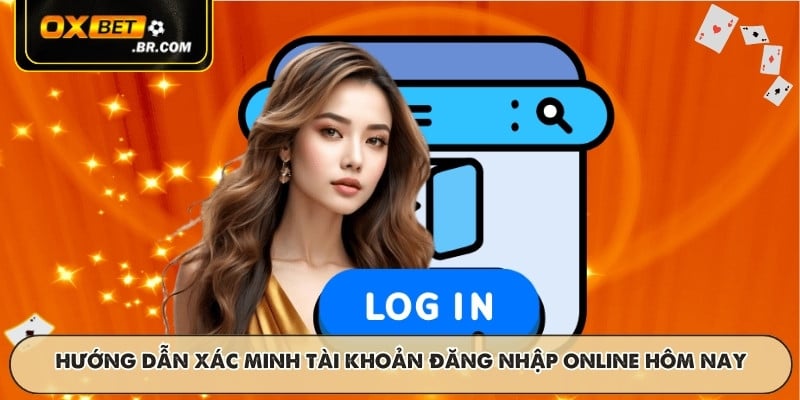 Hướng dẫn xác minh tài khoản đăng nhập online hôm nay