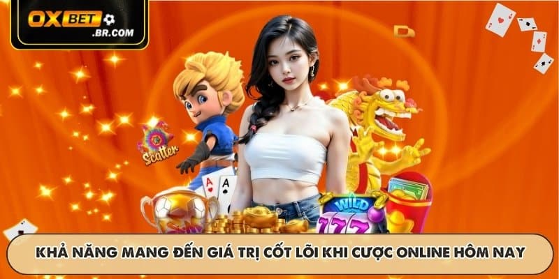 Khả năng mang đến giá trị cốt lõi khi cược online hôm nay