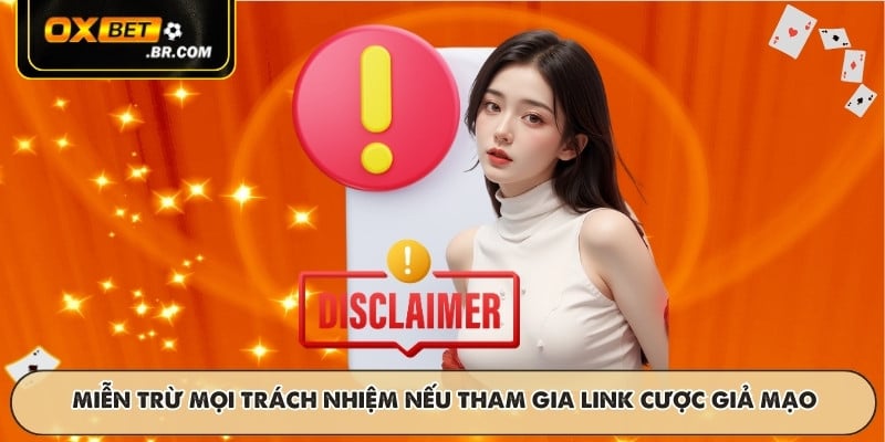 Miễn trừ mọi trách nhiệm nếu tham gia link cược giả mạo