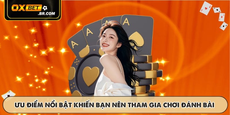 Những ưu điểm nổi bật khiến bạn nên tham gia chơi đánh bài