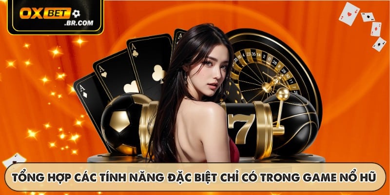 Tổng hợp các tính năng đặc biệt chỉ có trong game nổ hũ
